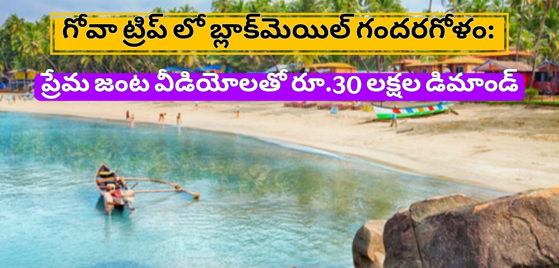 గోవా ట్రిప్ లో బ్లాక్‌మెయిల్ గందరగోళం: ప్రేమ జంట వీడియోలతో రూ.30 లక్షల డిమాండ్