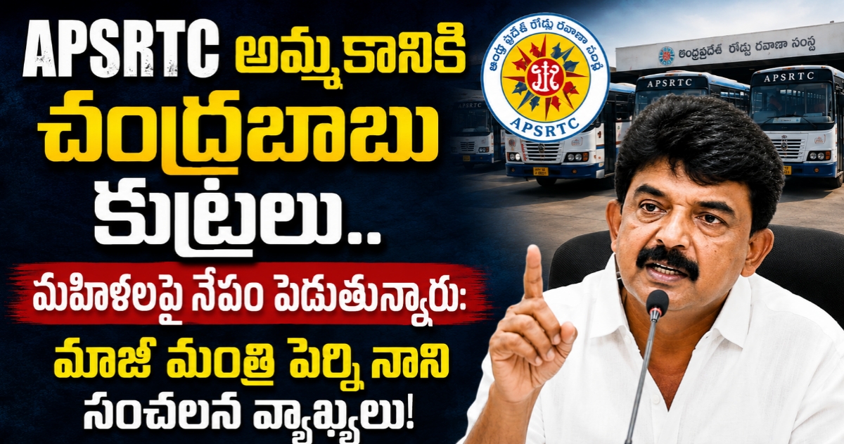 APSRTC అమ్మకానికి చంద్రబాబు కుట్రలు.. మహిళలపై నెపం పెడుతున్నారు: మాజీ మంత్రి పేర్ని నాని సంచలన వ్యాఖ్యలు!