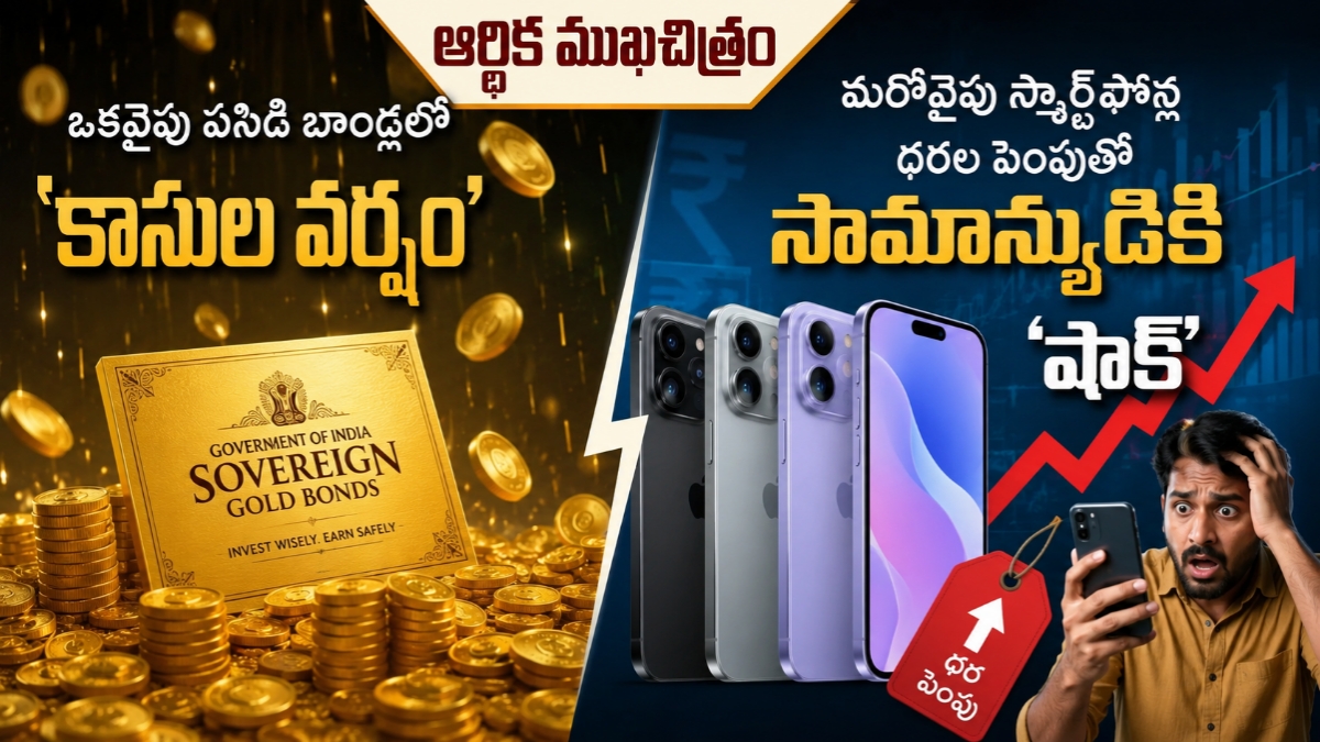 ఆర్థిక ముఖచిత్రం: ఒకవైపు పసిడి బాండ్లలో ‘కాసుల వర్షం’.. మరోవైపు స్మార్ట్‌ఫోన్ల ధరల పెంపుతో సామాన్యుడికి ‘షాక్’!