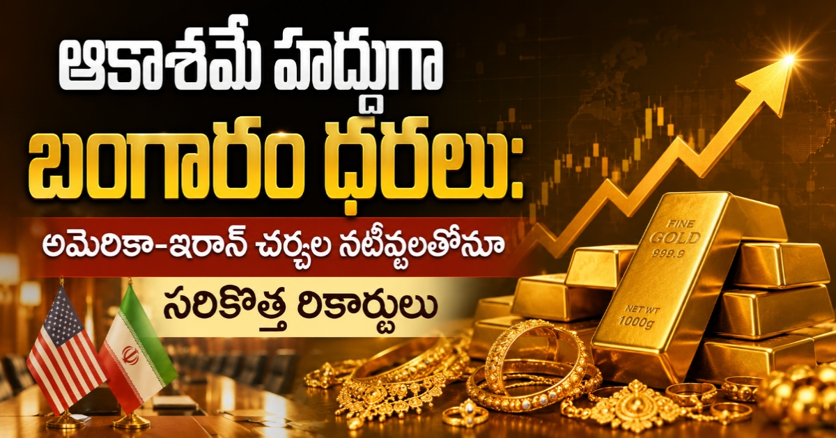 ఆకాశమే హద్దుగా బంగారం ధరలు: అమెరికా-ఇరాన్ చర్చల నేపథ్యంలోనూ సరికొత్త రికార్డులు