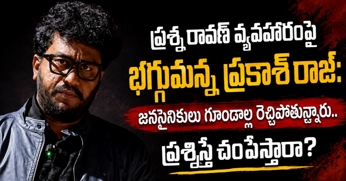ప్రశ్న రావణ్ వ్యవహారంపై భగ్గుమన్న ప్రకాశ్ రాజ్: ‘జనసైనికులు గూండాల్లా రెచ్చిపోతున్నారు.. ప్రశ్నిస్తే చంపేస్తారా?’