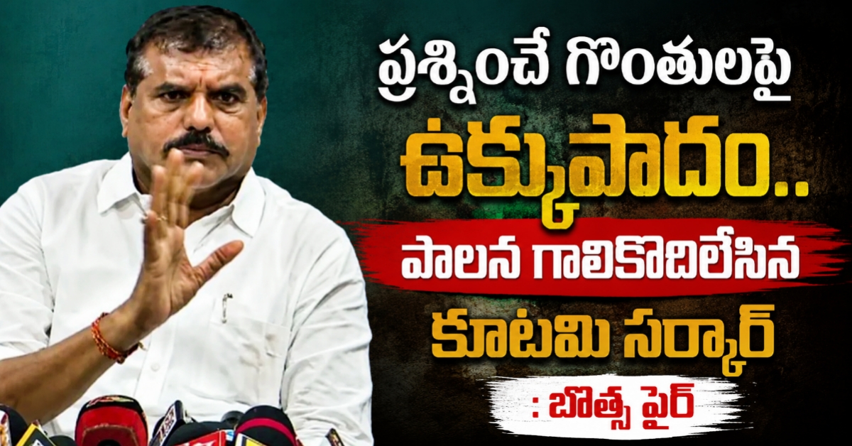 ప్రశ్నించే గొంతులపై ఉక్కుపాదం.. పాలన గాలికొదిలేసిన కూటమి సర్కార్: బొత్స ఫైర్