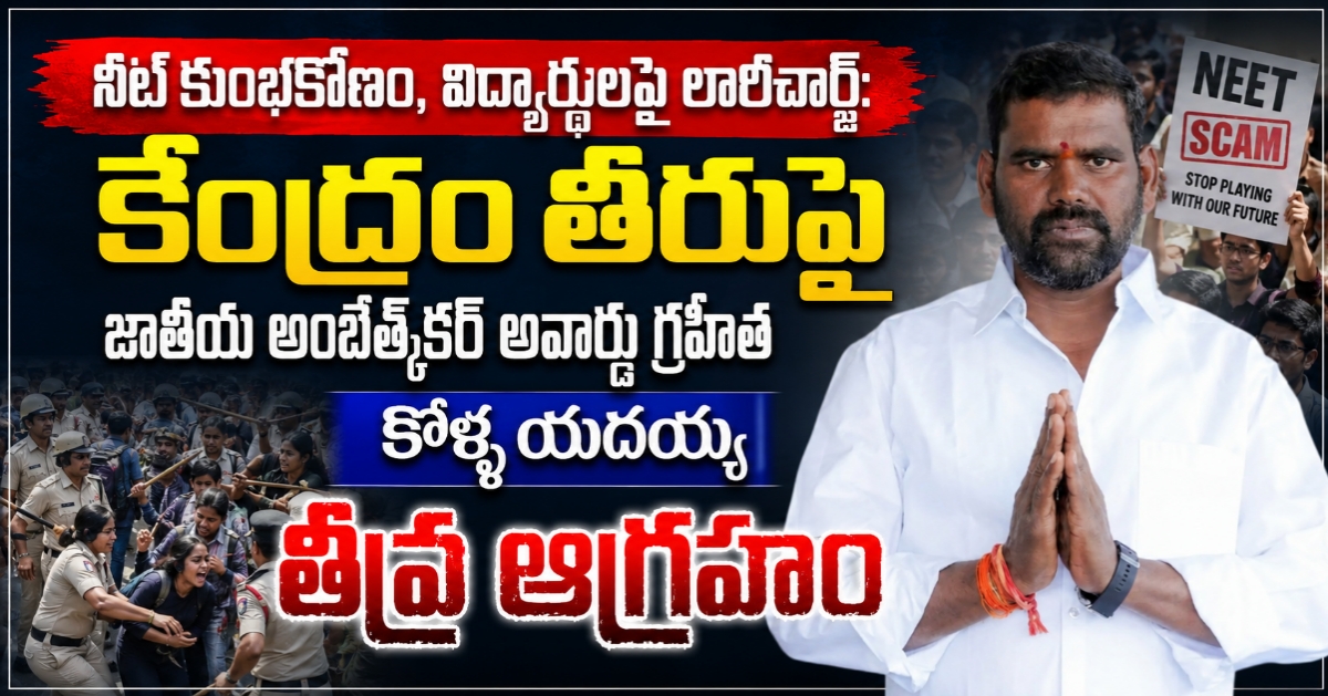 Kolla Yadayya నీట్ కుంభకోణం, విద్యార్థులపై లాఠీచార్జి: కేంద్రం తీరుపై జాతీయ అంబేత్కర్ అవార్డు గ్రహీత కోళ్ళ యదయ్య తీవ్ర ఆగ్రహం