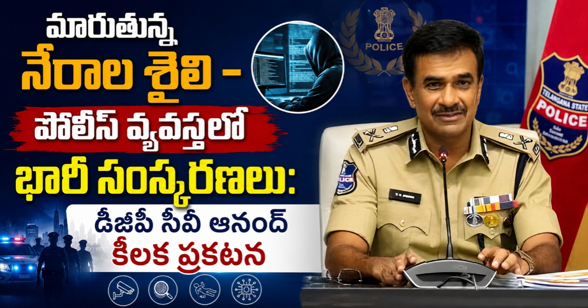 మారుతున్న నేరాల శైలి – పోలీస్ వ్యవస్థలో భారీ సంస్కరణలు: డీజీపీ సీవీ ఆనంద్ కీలక ప్రకటన
